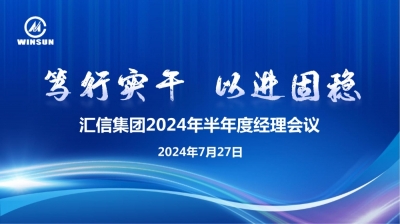 篤行實干 以進固穩(wěn) —— 匯信集團2024年半年度經(jīng)理會議順利召開